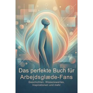 König, Henry Das perfekte Buch für Arbejdsglæde-Fans: Geschichten, Wissenswertes, Inspirationen und mehr König, Henry Das perfekte Buch für Arbejdsglæde-Fans: Geschichten, Wissenswertes, Inspirationen und mehr