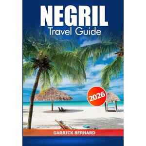 Bernard, Garrick Negril Travel Guide 2026: Explore Beaches, Luxury Resorts, Insider Tips, Outdoor Adventures and Local Culture in Jamaica, Caribbean Bernard, Garrick Negril Travel Guide 2026: Explore Beaches, Luxury Resorts, Insider Tips, Outdoor Adventures and Local Culture in Jamaica, Caribbean