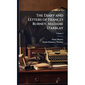 Burney, Fanny The Diary and Letters of Frances Burney, Madame D'arblay Burney, Fanny The Diary and Letters of Frances Burney, Madame D'arblay