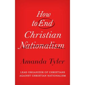 Amanda Tyler How to End Christian Nationalism Amanda Tyler How to End Christian Nationalism