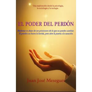 Meseguer Matamoros, D Juan Jose El poder del perdón: El perdón el gran incomprendido Meseguer Matamoros, D Juan Jose El poder del perdón: El perdón el gran incomprendido