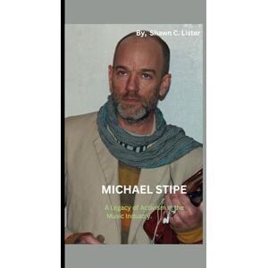 C. Lister, Shawn MICHAEL STIPE: A Legacy of Activism in the Music Industry. C. Lister, Shawn MICHAEL STIPE: A Legacy of Activism in the Music Industry.
