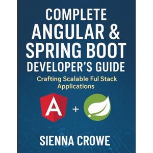 Crowe, Sienna Complete Angular & Spring Boot Developer’s Guide: Crafting Scalable Full Stack Applications (Complete Beginner’s Guide to Programming and Information Technology) Crowe, Sienna Complete Angular & Spring Boot Developer’s Guide: Crafting Scalable Full Stack Applications (Complete Beginner’s Guide to Programming and Information Technology)
