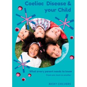 Chilvers, Nicky Coeliac Disease & your Child: What every parent needs to know Chilvers, Nicky Coeliac Disease & your Child: What every parent needs to know