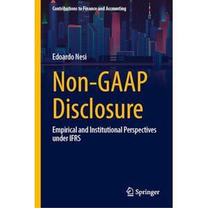 Nesi, Edoardo Non-GAAP Disclosure: Empirical and Institutional Perspectives under IFRS (Contributions to Finance and Accounting) Nesi, Edoardo Non-GAAP Disclosure: Empirical and Institutional Perspectives under IFRS (Contributions to Finance and Accounting)
