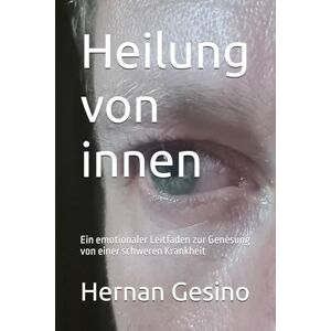 Gesino, Hernan Heilung von innen: Ein emotionaler Leitfaden zur Genesung von einer schweren Krankheit Gesino, Hernan Heilung von innen: Ein emotionaler Leitfaden zur Genesung von einer schweren Krankheit