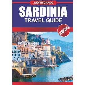 CHANG, JUDITH SARDINIA TRAVEL GUIDE 2026: Explore Mediterranean Cuisine, Hiking Trails, and Ancient Sites in the Italian Islands CHANG, JUDITH SARDINIA TRAVEL GUIDE 2026: Explore Mediterranean Cuisine, Hiking Trails, and Ancient Sites in the Italian Islands