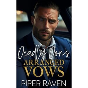 Raven, Piper Deadly Don's Arranged Vows: An Age Gap Mafia Romance (The Deadly Don Series) Raven, Piper Deadly Don's Arranged Vows: An Age Gap Mafia Romance (The Deadly Don Series)