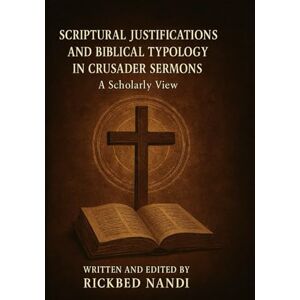Nandi, Rickbed Scriptural Justifications And Biblical Typology In Crusader Sermons: A Scholarly View (Crusades: The 100 Series) Nandi, Rickbed Scriptural Justifications And Biblical Typology In Crusader Sermons: A Scholarly View (Crusades: The 100 Series)