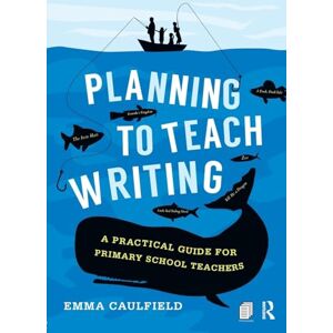 Caulfield, Emma Planning to Teach Writing: A practical guide for primary school teachers Caulfield, Emma Planning to Teach Writing: A practical guide for primary school teachers