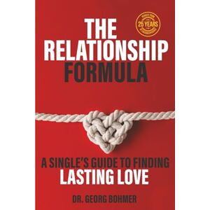 Bohmer, Dr. Georg The Relationship Formula:: A Single's Guide to Finding Lasting Love Bohmer, Dr. Georg The Relationship Formula:: A Single's Guide to Finding Lasting Love