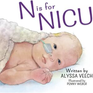 Veech, Alyssa N is for NICU: An Alphabet Book about the Neonatal Intensive Care Unit Veech, Alyssa N is for NICU: An Alphabet Book about the Neonatal Intensive Care Unit