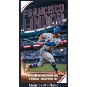 McCloud, Maurice FRANCISCO LINDOR: The Dreamer Who Shined in the Game of Baseball- Biography for kids McCloud, Maurice FRANCISCO LINDOR: The Dreamer Who Shined in the Game of Baseball- Biography for kids