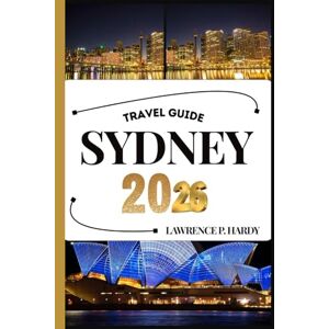 Hardy, Lawrence P. SYDNEY TRAVEL GUIDE: Your Travel Companion To Wander, Explore, And Savor The Highlights Of This Must-Visit Destination (World_Travelling_Series) Hardy, Lawrence P. SYDNEY TRAVEL GUIDE: Your Travel Companion To Wander, Explore, And Savor The Highlights Of This Must-Visit Destination (World_Travelling_Series)