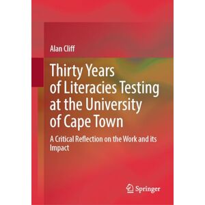 Cliff, Alan Thirty Years of Literacies Testing at the University of Cape Town: A Critical Reflection on the Work and its Impact Cliff, Alan Thirty Years of Literacies Testing at the University of Cape Town: A Critical Reflection on the Work and its Impact