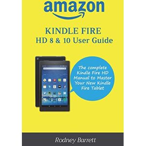 Barrett, Rodney Amazon Kindle Fire HD 8 & 10 User Guide: The complete Kindle Fire HD Manual to Master Your New Kindle Fire Tablet Barrett, Rodney Amazon Kindle Fire HD 8 & 10 User Guide: The complete Kindle Fire HD Manual to Master Your New Kindle Fire Tablet