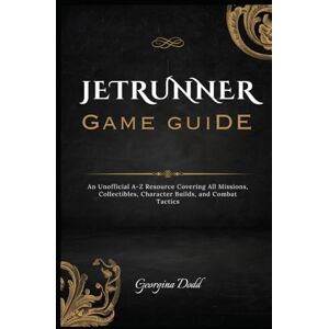 Dodd, Georgina Jetrunner Game Guide: An Unofficial A-Z Resource Covering All Missions, Collectibles, Character Builds, and Combat Tactics Dodd, Georgina Jetrunner Game Guide: An Unofficial A-Z Resource Covering All Missions, Collectibles, Character Builds, and Combat Tactics
