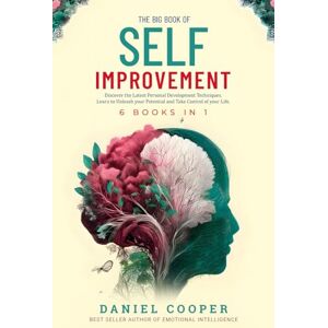 Cooper, Daniel THE BIG BOOK OF SELF IMPROVEMENT 6 BOOKS IN 1: Emotional Intelligence, Mental Strength, Advanced Conversation Tactics, Body Language & How to Stop Overthinking Cooper, Daniel THE BIG BOOK OF SELF IMPROVEMENT 6 BOOKS IN 1: Emotional Intelligence, Mental Strength, Advanced Conversation Tactics, Body Language & How to Stop Overthinking