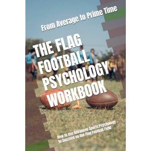 Uribe MASEP, Danny The Flag Football Psychology Workbook: How to Use Advanced Sports Psychology to Succeed on the Flag Football Field Uribe MASEP, Danny The Flag Football Psychology Workbook: How to Use Advanced Sports Psychology to Succeed on the Flag Football Field