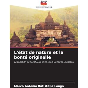 Batistella Longo, Marco Antonio L'état de nature et la bonté originelle: La fonction conceptuelle chez Jean-Jacques Rousseau Batistella Longo, Marco Antonio L'état de nature et la bonté originelle: La fonction conceptuelle chez Jean-Jacques Rousseau