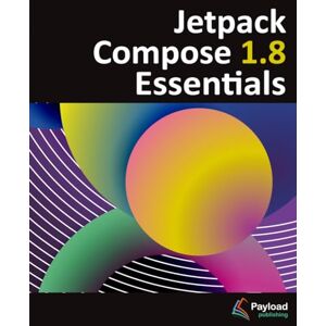 Smyth, Neil Jetpack Compose 1.8 Essentials: Developing Android Apps with Jetpack Compose 1.8, Android Studio, and Kotlin Smyth, Neil Jetpack Compose 1.8 Essentials: Developing Android Apps with Jetpack Compose 1.8, Android Studio, and Kotlin