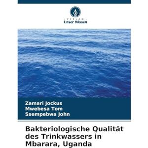 Jockus, Zamari Bakteriologische Qualität des Trinkwassers in Mbarara, Uganda Jockus, Zamari Bakteriologische Qualität des Trinkwassers in Mbarara, Uganda