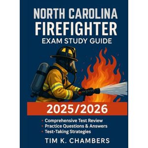 CHAMBERS, TIM K NORTH CAROLINA FIREFIGHTER EXAM STUDY GUIDE 2025/2026: Master Every Step Toward Certification and Career Success CHAMBERS, TIM K NORTH CAROLINA FIREFIGHTER EXAM STUDY GUIDE 2025/2026: Master Every Step Toward Certification and Career Success