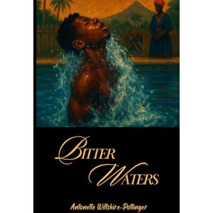 Wiltshire-Pottinger, Ms Antonette Colline Bitter Waters: A Jamaican Tale Wiltshire-Pottinger, Ms Antonette Colline Bitter Waters: A Jamaican Tale