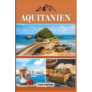 Harlow, Liam Aquitaine Reiseführer 2026 (Vollfarbe): Entdecken Sie den bezaubernden Südwesten Frankreichs: Von Weinbergen und Dörfern bis hin zu Küsten und Schlössern Harlow, Liam Aquitaine Reiseführer 2026 (Vollfarbe): Entdecken Sie den bezaubernden Südwesten Frankreichs: Von Weinbergen und Dörfern bis hin zu Küsten und Schlössern
