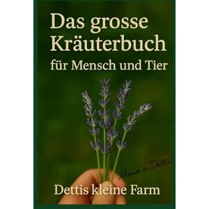 Leiskau, Maria Das große Kräuterbuch für Mensch und Tier: Das große Kräuterbuch für Mensch und Tier – natürliche Heilung, Selbstversorgung und Hausmittel aus Garten und Stall für ganzheitliche Gesundheit Leiskau, Maria Das große Kräuterbuch für Mensch und Tier: Das große Kräuterbuch für Mensch und Tier – natürliche Heilung, Selbstversorgung und Hausmittel aus Garten und Stall für ganzheitliche Gesundheit