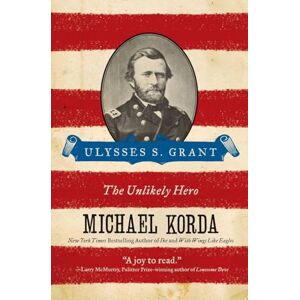 Korda, Michael Ulysses S. Grant: The Unlikely Hero (Eminent Lives) Korda, Michael Ulysses S. Grant: The Unlikely Hero (Eminent Lives)