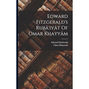 Khayyam, Omar Edward Fitzgerald's Rubâ'iyât Of Omar Khayyâm Khayyam, Omar Edward Fitzgerald's Rubâ'iyât Of Omar Khayyâm