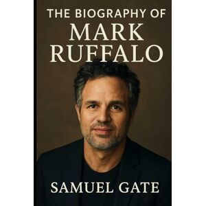 Gate, Samuel The Biography of Mark Ruffalo: Balancing Fame, Family, and the Fight for Change Gate, Samuel The Biography of Mark Ruffalo: Balancing Fame, Family, and the Fight for Change