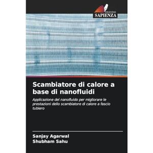 Agarwal, Sanjay Scambiatore di calore a base di nanofluidi: Applicazione del nanofluido per migliorare le prestazioni dello scambiatore di calore a fascio tubiero Agarwal, Sanjay Scambiatore di calore a base di nanofluidi: Applicazione del nanofluido per migliorare le prestazioni dello scambiatore di calore a fascio tubiero