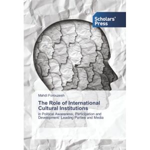 Forouzesh, Mahdi The Role of International Cultural Institutions: in Political Awareness, Participation and Development: Leading Parties and Media Forouzesh, Mahdi The Role of International Cultural Institutions: in Political Awareness, Participation and Development: Leading Parties and Media