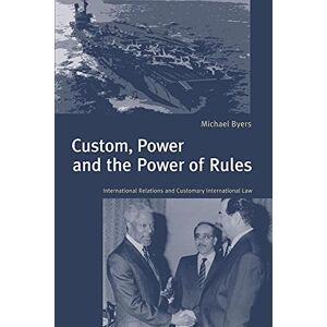 Byers, Michael Custom, Power & the Power of Rules: International Relations and Customary International Law Byers, Michael Custom, Power & the Power of Rules: International Relations and Customary International Law