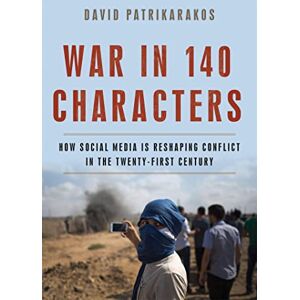 Patrikarakos, David War in 140 Characters: How Social Media Is Reshaping Conflict in the Twenty-First Century Patrikarakos, David War in 140 Characters: How Social Media Is Reshaping Conflict in the Twenty-First Century