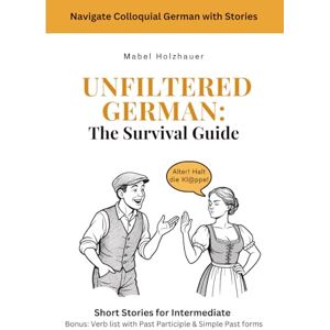 Holzhauer, Mabel Unfiltered German: The Survival Guide (Navigate Colloquial German with Stories) Holzhauer, Mabel Unfiltered German: The Survival Guide (Navigate Colloquial German with Stories)