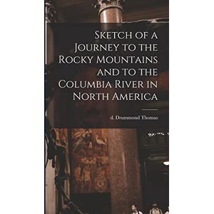 Drummond, Thomas D Sketch of a Journey to the Rocky Mountains and to the Columbia River in North America Drummond, Thomas D Sketch of a Journey to the Rocky Mountains and to the Columbia River in North America
