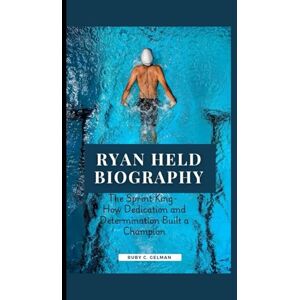 C. Gelman, Ruby RYAN HELD BIOGRAPHY: The Sprint King- How Dedication and Determination Built a Champion C. Gelman, Ruby RYAN HELD BIOGRAPHY: The Sprint King- How Dedication and Determination Built a Champion