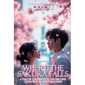 Grigore, Laurentiu-Marius Where the Sakura Falls: A tale of love, secrets, and second chances in modern-day Japan Grigore, Laurentiu-Marius Where the Sakura Falls: A tale of love, secrets, and second chances in modern-day Japan