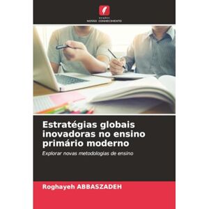 Abbaszadeh, Roghayeh Estratégias globais inovadoras no ensino primário moderno: Explorar novas metodologias de ensino Abbaszadeh, Roghayeh Estratégias globais inovadoras no ensino primário moderno: Explorar novas metodologias de ensino