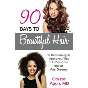Aguh MD, Crystal 90 Days to Beautiful Hair: 50 Dermatologist-Approved Tips to Un 'lock' The Hair of Your Dreams Aguh MD, Crystal 90 Days to Beautiful Hair: 50 Dermatologist-Approved Tips to Un 'lock' The Hair of Your Dreams