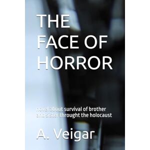 Veigar, A. THE FACE OF HORROR: novel about survival of brother and sister throught the holocaust Veigar, A. THE FACE OF HORROR: novel about survival of brother and sister throught the holocaust