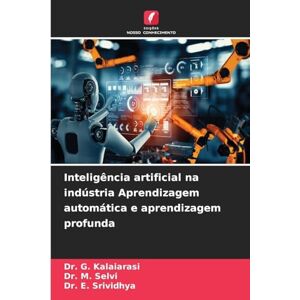 G. KALAIARASI, Dr. Inteligência artificial na indústria Aprendizagem automática e aprendizagem profunda G. KALAIARASI, Dr. Inteligência artificial na indústria Aprendizagem automática e aprendizagem profunda