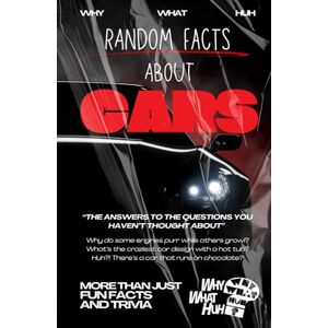 Huh, Why What Random Facts About Cars: More Than Just Fun Facts and Trivia About Vehicles Huh, Why What Random Facts About Cars: More Than Just Fun Facts and Trivia About Vehicles