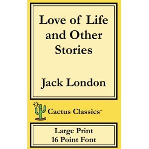 London, Jack Love of Life and Other Stories (Cactus Classics Large Print 16 Point Font) London, Jack Love of Life and Other Stories (Cactus Classics Large Print 16 Point Font)
