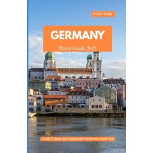 Kemp, Alisha GERMANY TRAVEL GUIDE 2025: Castles, Culture, and Countryside Adventures Await You Kemp, Alisha GERMANY TRAVEL GUIDE 2025: Castles, Culture, and Countryside Adventures Await You