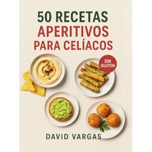 Vargas, David 50 Recetas de Aperitivos para Celíacos: Dips, chips, croquetas y tapas sin gluten fáciles y deliciosas Vargas, David 50 Recetas de Aperitivos para Celíacos: Dips, chips, croquetas y tapas sin gluten fáciles y deliciosas