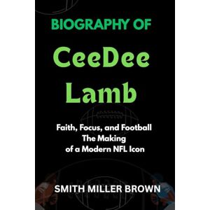 Brown, Smith Miller Biography of CeeDee Lamb: Faith, Focus, and Football The Making of a Modern NFL Icon (American Football Chronicles : The Stories Behind the Legends of the Game) Brown, Smith Miller Biography of CeeDee Lamb: Faith, Focus, and Football The Making of a Modern NFL Icon (American Football Chronicles : The Stories Behind the Legends of the Game)